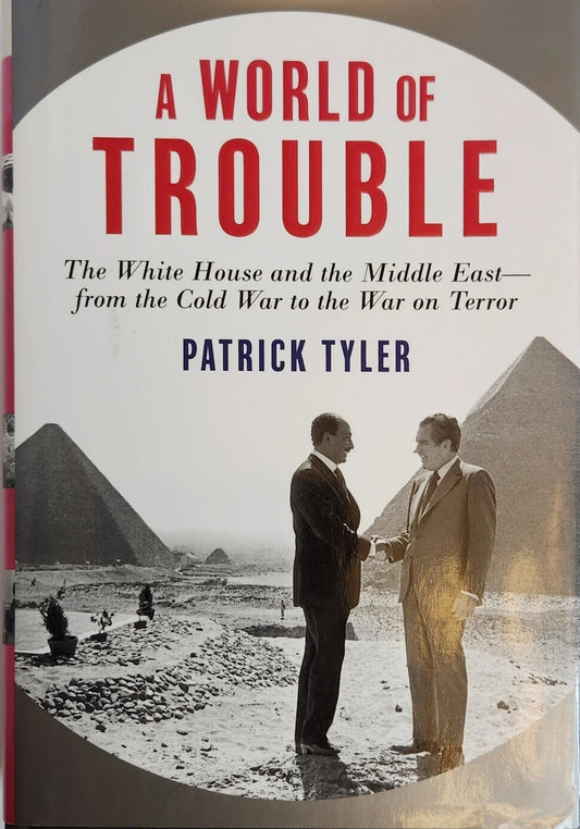A World of Trouble: The White House and the Middle East from the Cold War to the War on Terror - Oakmont Books