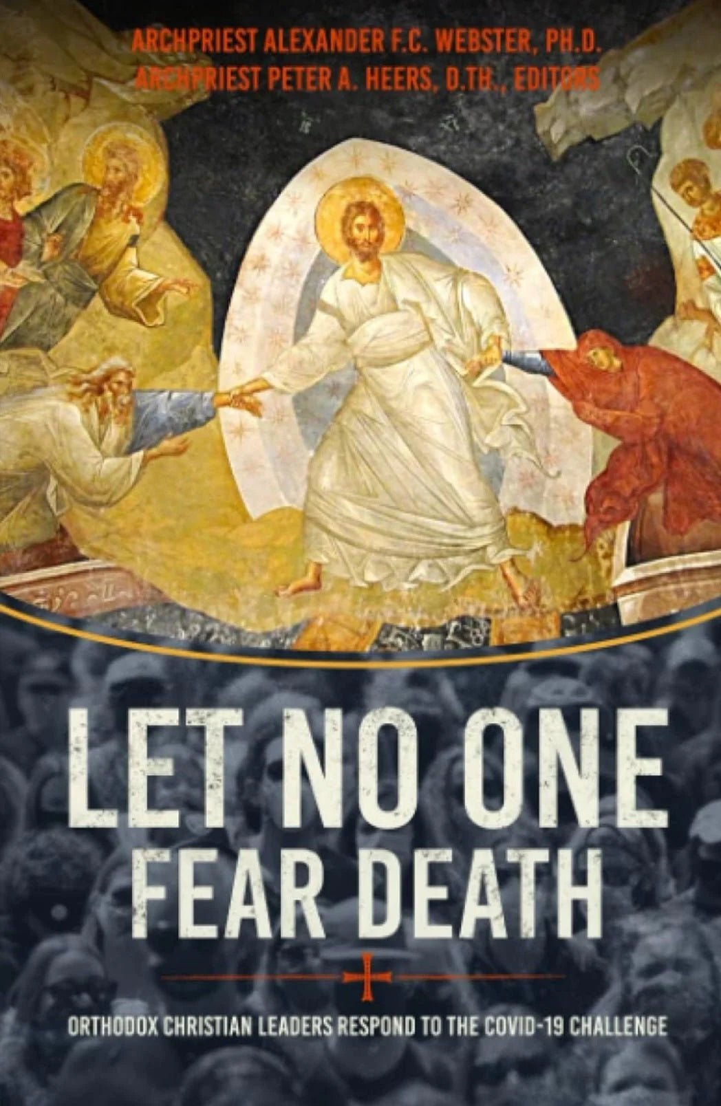 Let No One Fear Death: Orthodox Christian Leaders Respond to the Covid - 19 Challenge - Oakmont Books