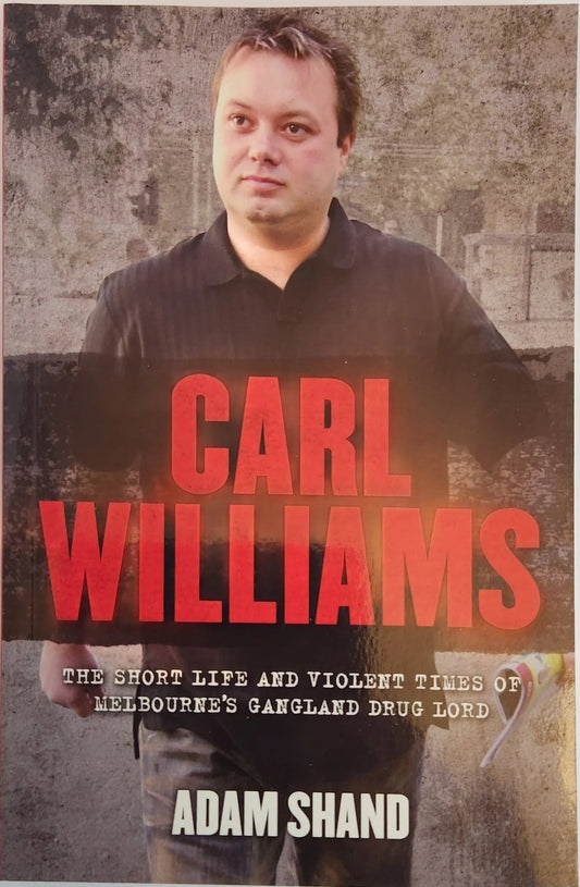 Carl Williams: The Short Life and Violent Times of Melbourne's Gangland Drug Lord - Oakmont Books