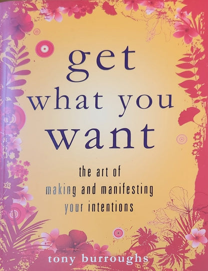 Get What You Want: The Art of Making and Manifesting Your Intentions - Oakmont Books