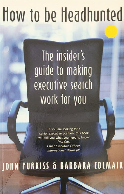 How To Be Headhunted: The insider's guide to making executive search work for you - Oakmont Books